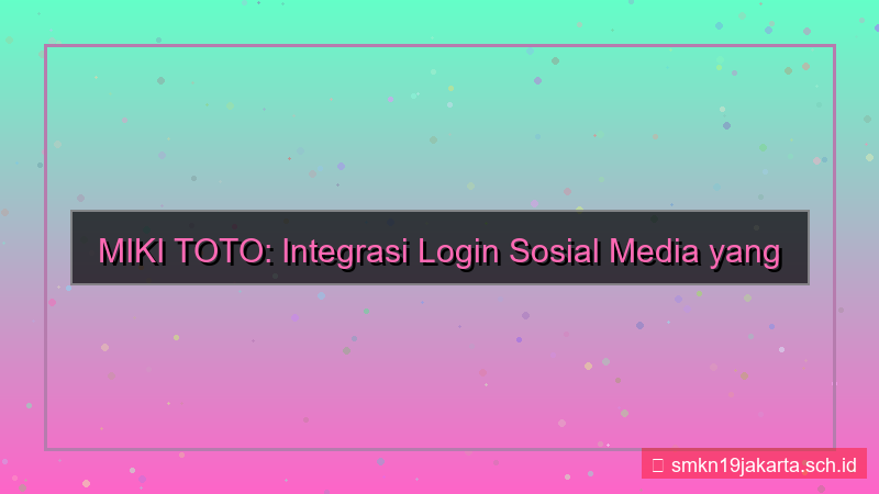 ilustrasi MIKI TOTO integrasi login sosial media