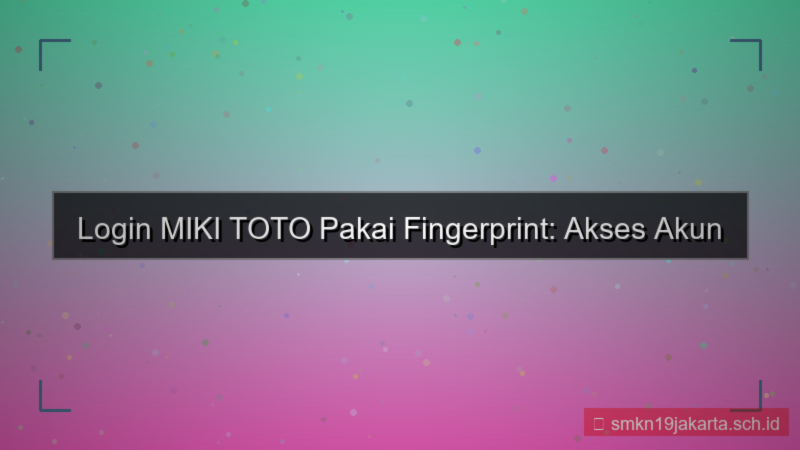 desain MIKI TOTO login pakai fingerprint