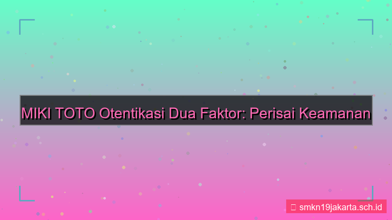gambar MIKI TOTO otentikasi dua faktor