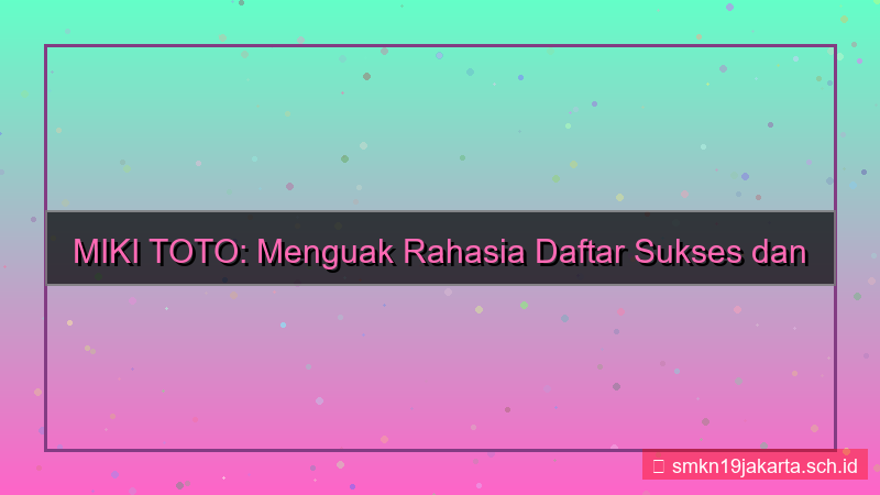 visual MIKI TOTO rahasia daftar sukses
