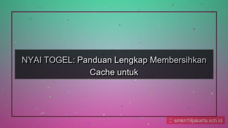 NYAI TOGEL cache clear panduan