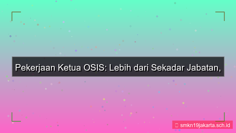 desain pekerjaan ketua osis