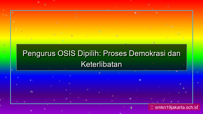 pengurus osis dipilih oleh