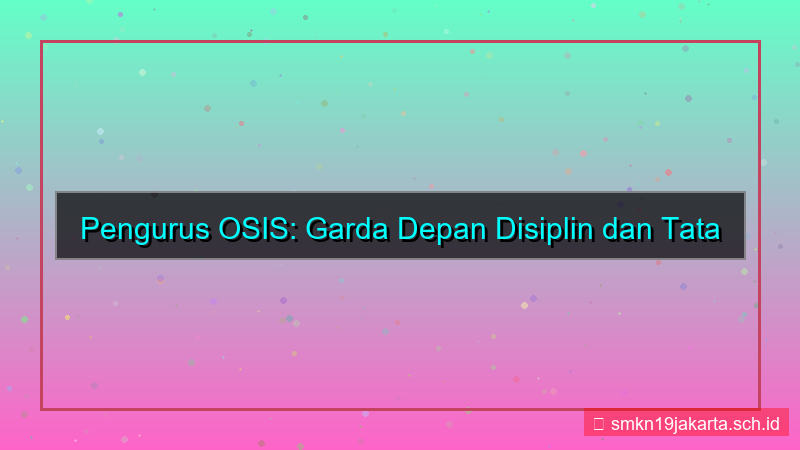 ilustrasi peran serta pengurus osis dalam melaksanakan tata tertib siswa adalah