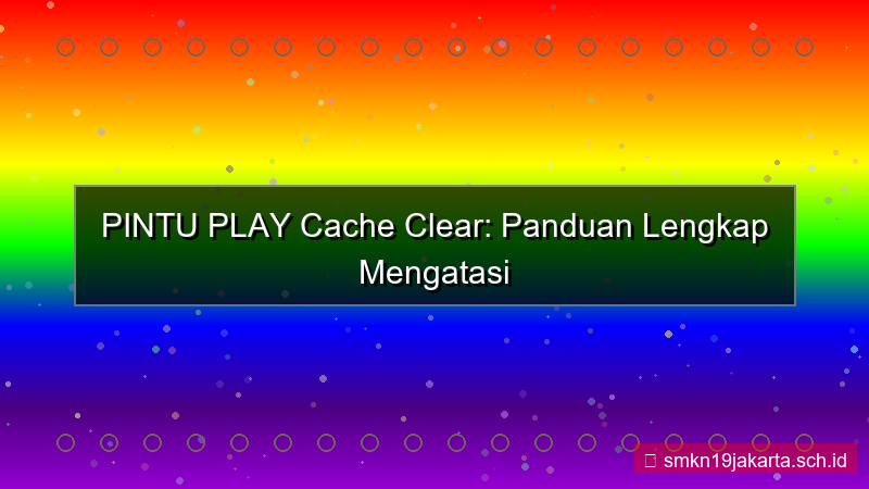 visual PINTU PLAY cache clear panduan