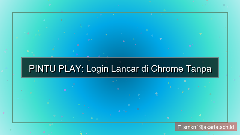 tampilan PINTU PLAY chrome login lancar