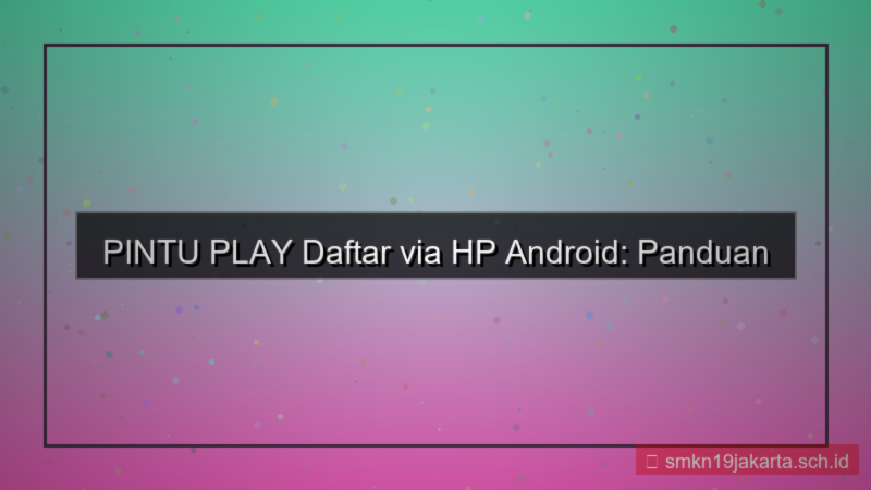 ilustrasi PINTU PLAY daftar via hp android