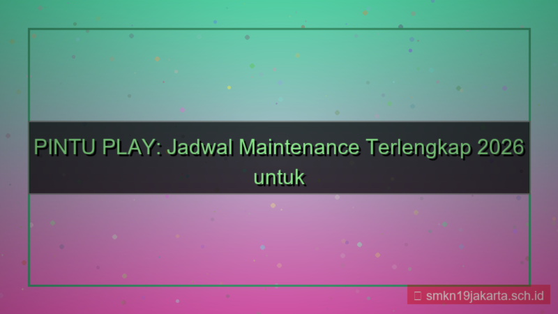 gambar PINTU PLAY maintenance jadwal 2026
