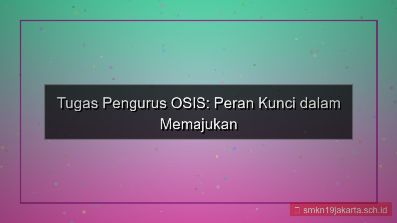 salah satu tugas pengurus osis adalah