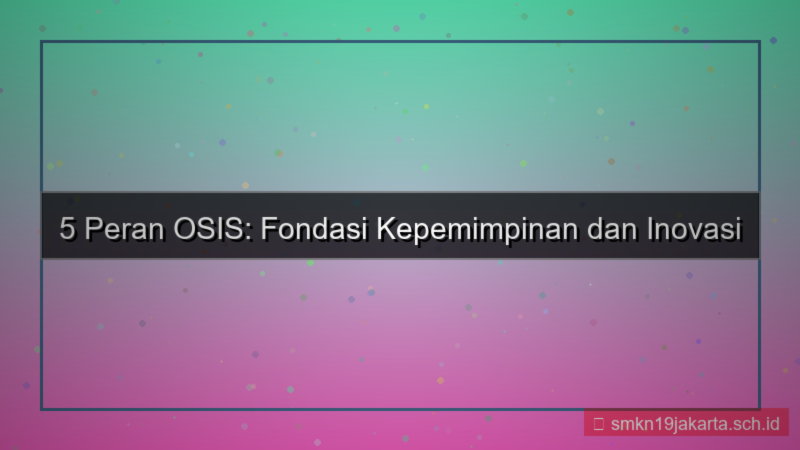 sebutkan 5 peran osis