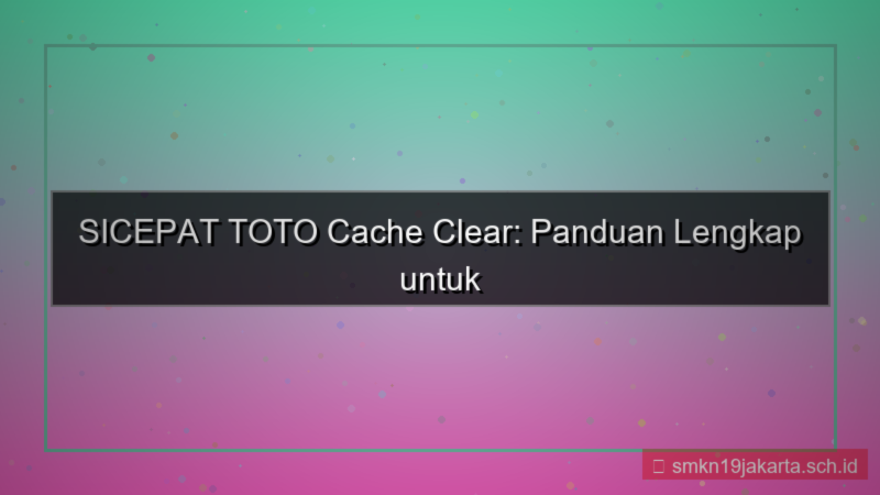 konten SICEPAT TOTO cache clear panduan