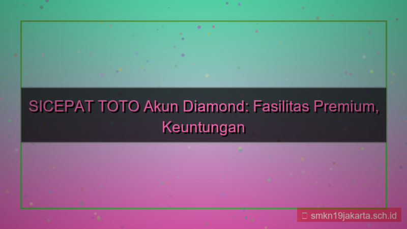 ilustrasi SICEPAT TOTO fasilitas akun diamond