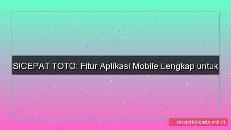 visual SICEPAT TOTO fitur aplikasi mobile