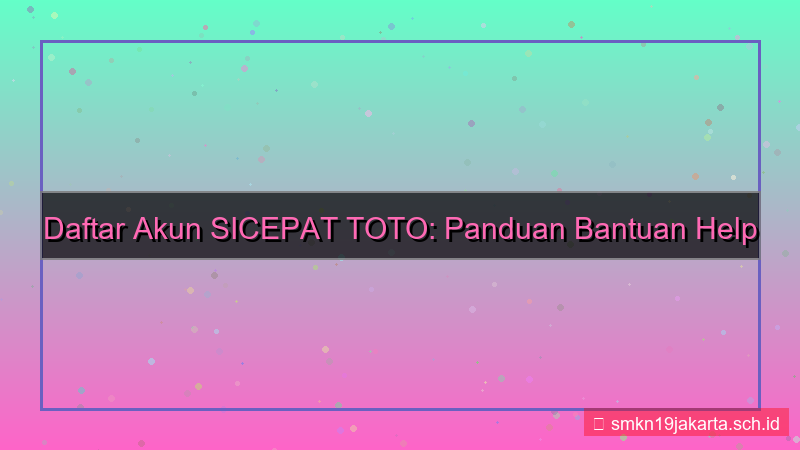tampilan SICEPAT TOTO help desk daftar akun
