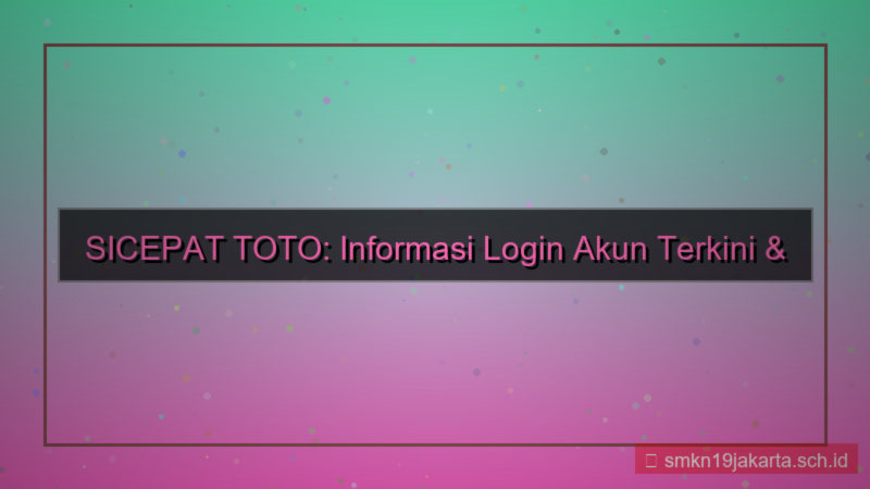 tampilan SICEPAT TOTO informasi login akun terkini