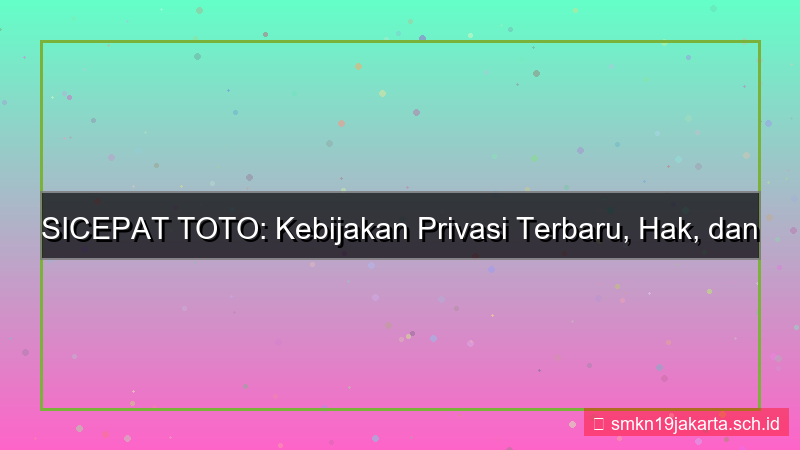 SICEPAT TOTO kebijakan privasi terbaru
