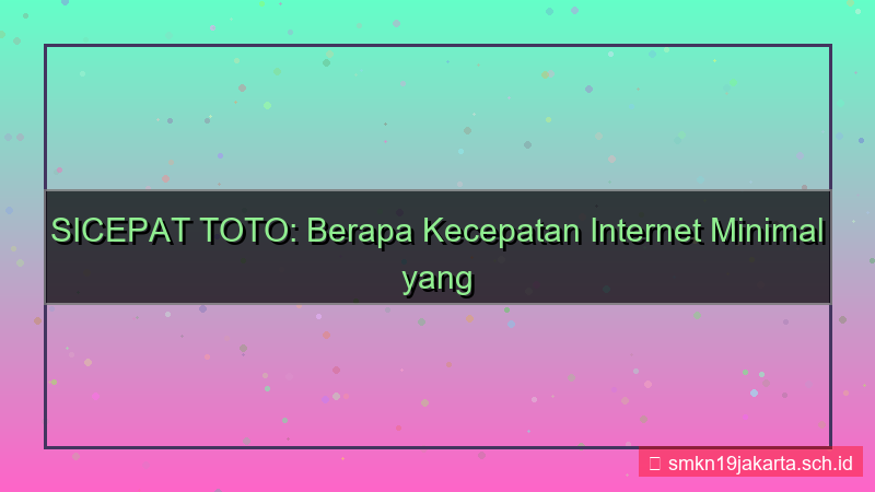 SICEPAT TOTO kecepatan internet minimal