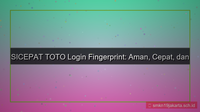 konten SICEPAT TOTO login pakai fingerprint