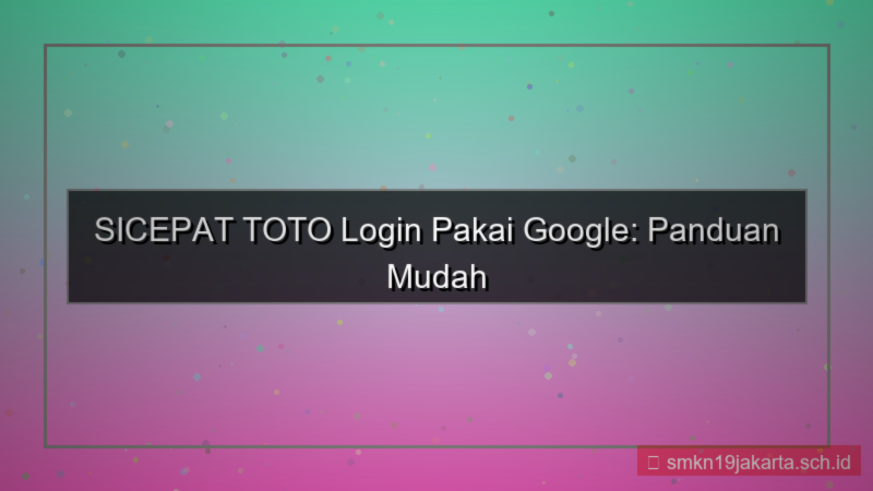 gambar SICEPAT TOTO login pakai google
