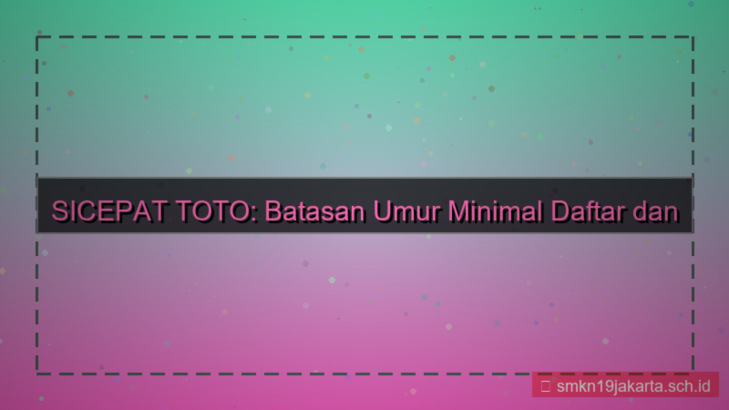 visual SICEPAT TOTO umur minimal daftar