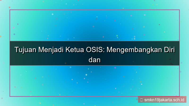 konten tujuan menjadi ketua osis