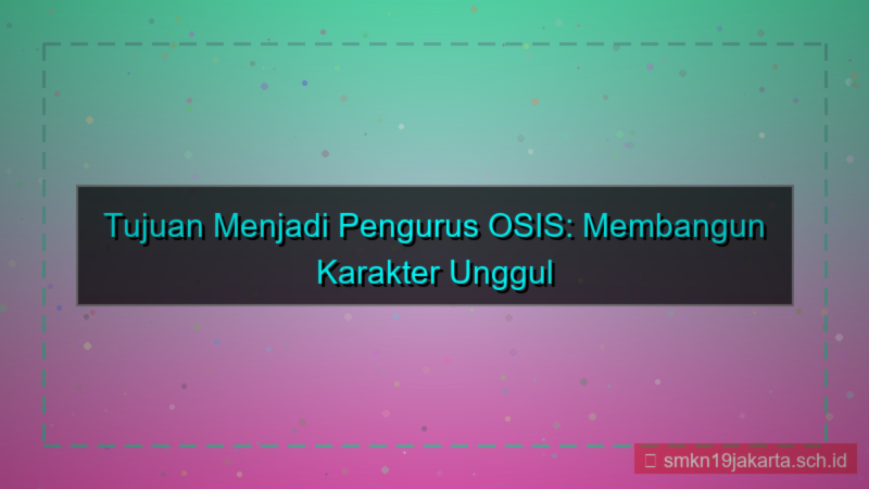 tujuan menjadi pengurus osis