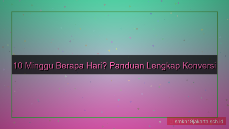 10 minggu berapa hari