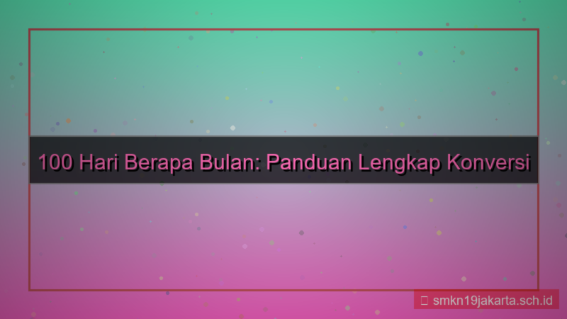 tampilan 100 hari berapa bulan