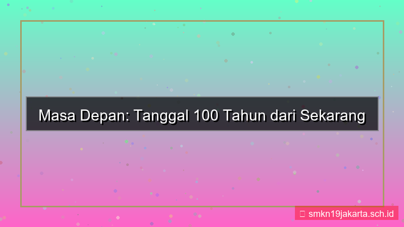 desain 100 tahun dari sekarang tanggal berapa