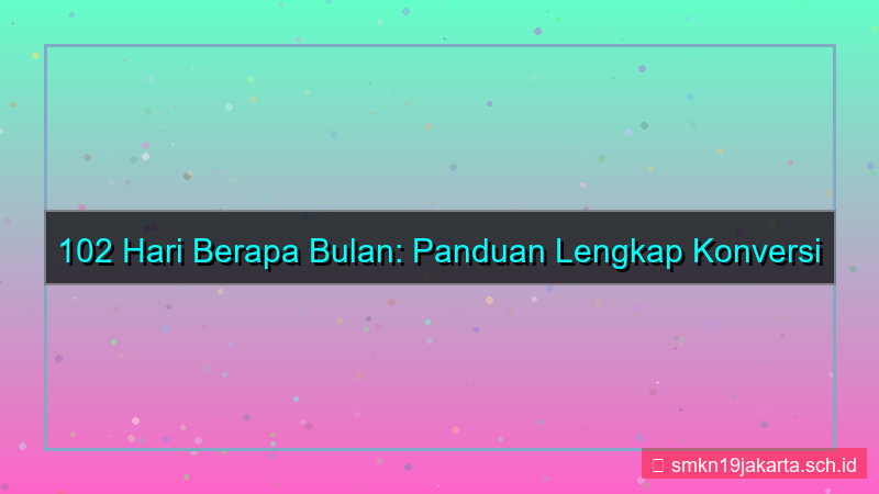 102 hari berapa bulan