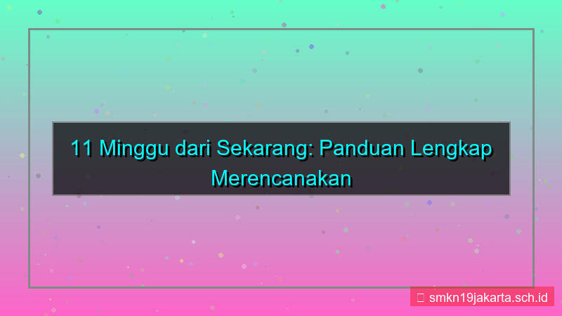 konten 11 minggu dari sekarang