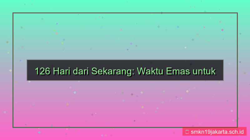 konten 126 hari dari sekarang