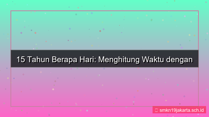 15 tahun berapa hari