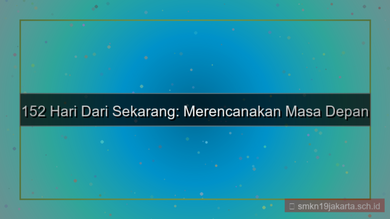 152 hari dari sekarang