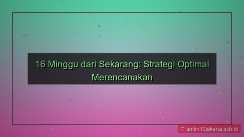 16 minggu dari sekarang
