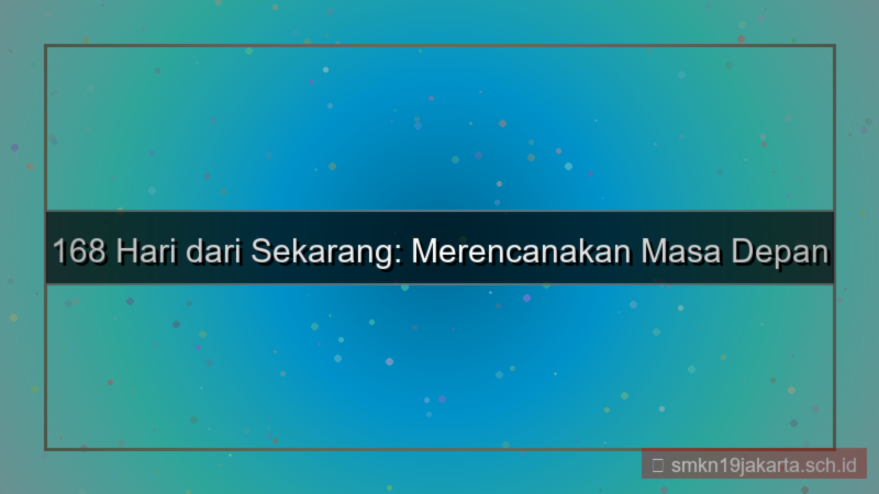 168 hari dari sekarang