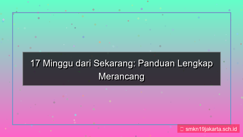konten 17 minggu dari sekarang