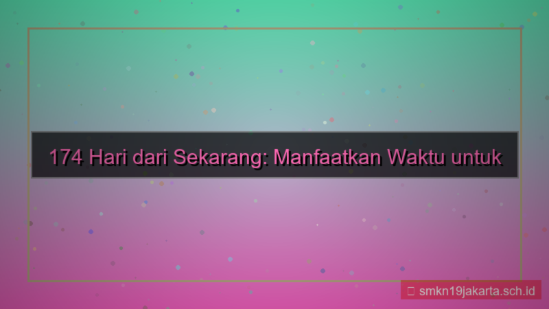 174 hari dari sekarang