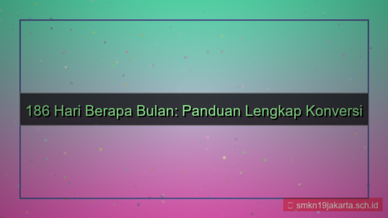 konten 186 hari berapa bulan