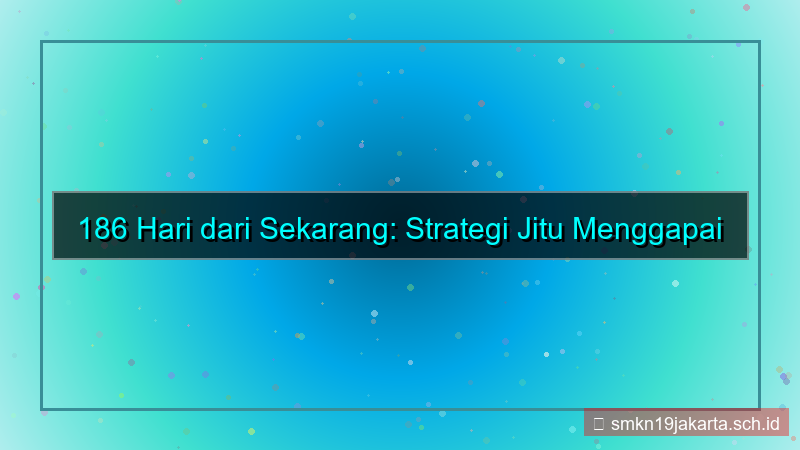 konten 186 hari dari sekarang