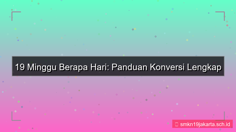 konten 19 minggu berapa hari