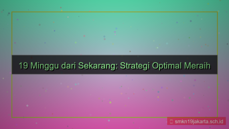 visual 19 minggu dari sekarang