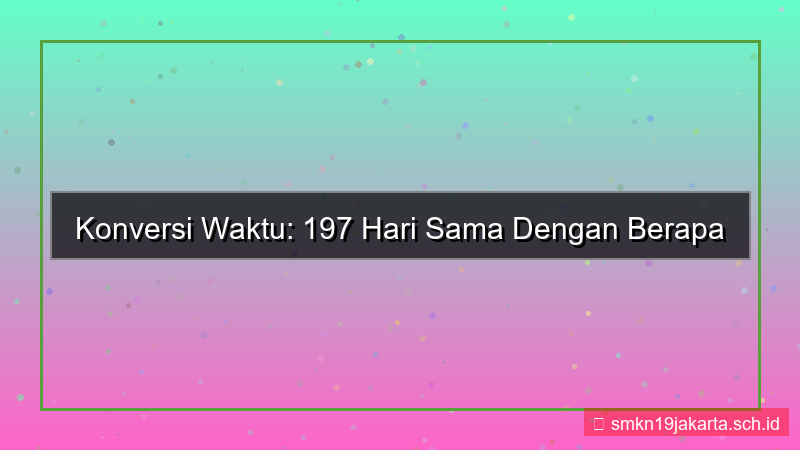 visual 197 hari berapa bulan