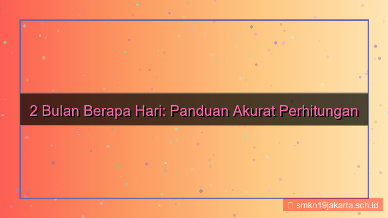 visual 2 bulan berapa hari