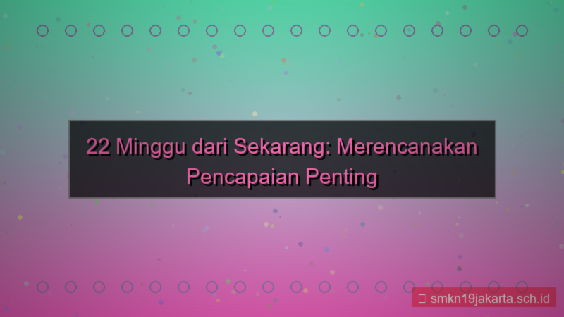 konten 22 minggu dari sekarang