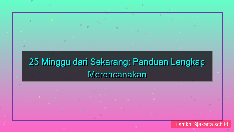 25 minggu dari sekarang