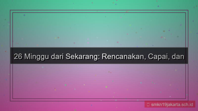 visual 26 minggu dari sekarang