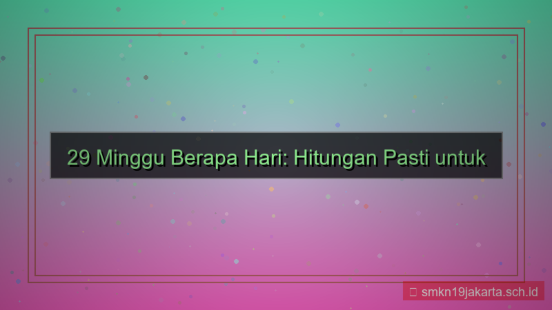 visual 29 minggu berapa hari