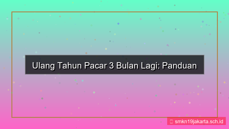 visual 3 bulan lagi ulang tahun pacar