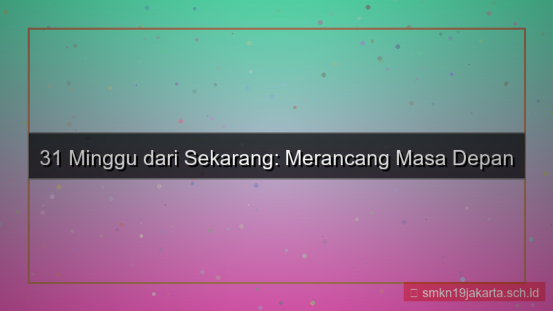 31 minggu dari sekarang